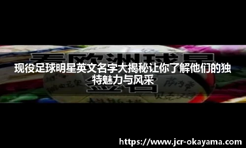 现役足球明星英文名字大揭秘让你了解他们的独特魅力与风采